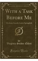 With a Task Before Me: Abraham Lincoln Leaves Spring?eld (Classic Reprint)