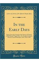 In the Early Days: Pages from the Annals of the Sisters of Charity of the Blessed Virgin Mary, St. Joseph's Convent, Mount Carmel Dubuque, Iowa, 1833-1887 (Classic Reprint)