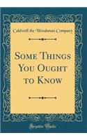 Some Things You Ought to Know (Classic Reprint)