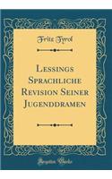 Lessings Sprachliche Revision Seiner Jugenddramen (Classic Reprint)