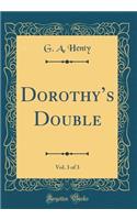 Dorothy's Double, Vol. 3 of 3 (Classic Reprint)