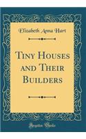 Tiny Houses and Their Builders (Classic Reprint)