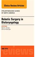 Robotic Surgery in Otolaryngology (Tors), an Issue of Otolaryngologic Clinics of North America