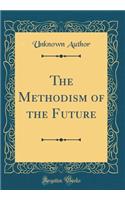 The Methodism of the Future (Classic Reprint)