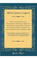 Index to the Executive Documents, Printed by Order of the Senate, for the First Session of the Forty-First Congress of the United States of America, 1869: In Six Volumes; Volume 1 Contains Nos. 1 to 10, Inclusive, and No. 12; Volumes 2, 3, 4, 5, 6
