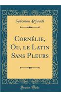 Cornï¿½lie, Ou, Le Latin Sans Pleurs (Classic Reprint)