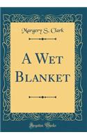 A Wet Blanket (Classic Reprint)