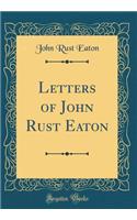 Letters of John Rust Eaton (Classic Reprint)