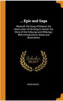 ... Epic and Saga: Beowulf; the Song of Roland; the Destruction of Dá Derga's Hostel; the Story of the Volsungs and Niblungs; With Introductions, Notes and Illustratio