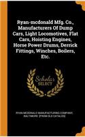 Ryan-McDonald Mfg. Co., Manufacturers of Dump Cars, Light Locomotives, Flat Cars, Hoisting Engines, Horse Power Drums, Derrick Fittings, Winches, Boilers, Etc.