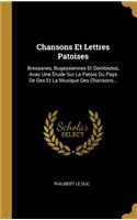 Chansons Et Lettres Patoises: Bressanes, Bugeysiennes Et Dombistes, Avec Une Étude Sur Le Patois Du Pays De Gex Et La Musique Des Chansons...