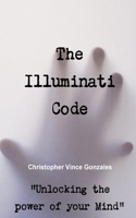 The Illuminati Code "Unlocking the power of your Mind"