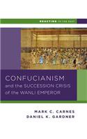 Confucianism and the Succession Crisis of the Wanli Emperor, 1587