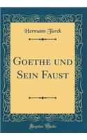 Goethe und Sein Faust (Classic Reprint)