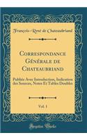 Correspondance Générale de Chateaubriand, Vol. 1: Publiée Avec Introduction, Indication des Sources, Notes Et Tables Doubles (Classic Reprint)