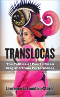 Translocas: The Politics of Puerto Rican Drag and Trans Performance(Triangulations: Lesbian/Gay/Queer Theater/Drama/Performance)