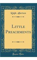 Little Preachments (Classic Reprint)
