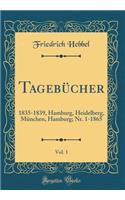 TagebÃ¼cher, Vol. 1: 1835-1839, Hamburg, Heidelberg, MÃ¼nchen, Hamburg; Nr. 1-1865 (Classic Reprint): 1835-1839, Hamburg, Heidelberg, MÃ¼nchen, Hamburg; Nr. 1-1865 (Classic Reprint)