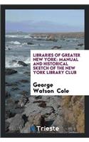 Libraries of Greater New York: Manual and Historical Sketch of the New York Library Club