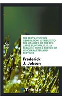 The Servant of His Generation. a Tribute to the Memory of the Rev. Jabez Bunting, D. D.: A Sermon; With a Sketch of His Character and Services