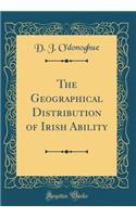 The Geographical Distribution of Irish Ability (Classic Reprint)