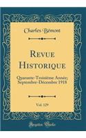 Revue Historique, Vol. 129: Quarante-Troisième Année; Septembre-Décembre 1918 (Classic Reprint)