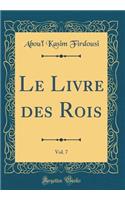 Le Livre Des Rois, Vol. 7 (Classic Reprint)