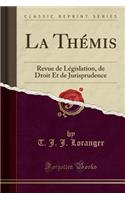 La ThÃ©mis: Revue de LÃ©gislation, de Droit Et de Jurisprudence (Classic Reprint)
