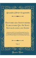 Histoire Des Aventuriers Flibustiers Qui Se Sont Signalés Dans Les Indes, Vol. 2: Contenant Ce Qu'ils y Ont Fait de Remarquable Avec La Vie, Les Moeurs Et Les Coutumes Des Boucaniers, T Des Habitans de S. Domingue Et de la Tortuë;