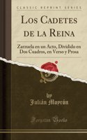Los Cadetes de la Reina: Zarzuela En Un Acto, Dividido En DOS Cuadros, En Verso Y Prosa (Classic Reprint)