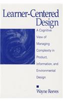 Learner-Centered Design: A Cognitive View of Managing Complexity in Product, Information, and Envirommental Design
