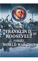 How Franklin D. Roosevelt Fought World War II