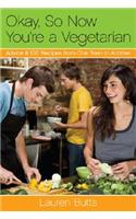 Ok, So Now You'RE a Vegetarian: Advice and 100 Recipes from One Vegetarian to Another(English)