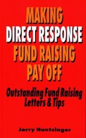 Making Direct Response Fund Raising Pay Off: Outstanding Fund Raising Letters and Tips