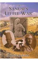The Sanusi's Little War: The Amazing Story of a Forgotten Conflict in the Western Desert, 1915-1917