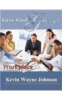 Give God the Glory! Called to Be Light in the Workplace - A Workbook