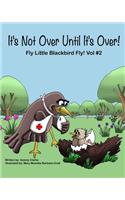 It's Not Over Until It's Over!