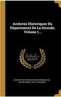 Archives Historiques Du Département De La Gironde, Volume 1...