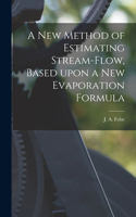 New Method of Estimating Stream-flow, Based Upon a New Evaporation Formula