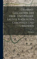 Gesammt-Geschichte Der Ober- Und Nieder-Lausitz Nach Alten Chroniken Und Urkunden