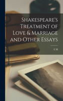 Shakespeare's Treatment of Love & Marriage and Other Essays