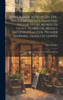 Sept Grands Auteurs Du Dix-Neuvième Siècle. Lamartine, Victor Hugo, Alfred De Vigny, Alfred De Musset, Théophile Gautier, Prosper Mérimée, François Coppée: An Introduction to Nineteenth Century Literature