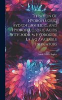 Titration Of Hydrofluoric, Hydrofluosilicic, And Hydrofluoboric Acids With Sodium Hydroxide Using Available Indicators