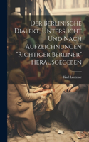 Der Berlinische Dialekt, Untersucht Und Nach Aufzeichnungen 