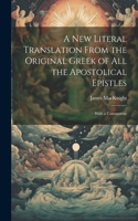 new Literal Translation From the Original Greek of all the Apostolical Epistles: With a Commentar