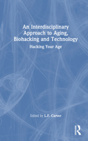 An Interdisciplinary Approach to Aging, Biohacking and Technology: Hacking Your Age