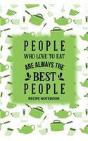 People Who Love to Eat Are Always the Best People Recipe Notebook