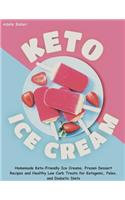 Keto Ice Cream: Homemade Keto-Friendly Ice Creams, Frozen Dessert Recipes and Healthy Low Carb Treats for Ketogenic, Paleo, and Diabetic Diets