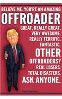 Funny Trump Journal - Believe Me. You're An Amazing Offroader Great, Really Great. Very Awesome. Fantastic. Other Offroaders Total Disasters. Ask Anyone.: Humorous Offroading 4x4 Quad ATV UTV Gift Pro Trump Gag Gift Better Than A Card 120 Pg Notebook 6x9