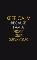 Keep Calm Because I Am A Front Desk Supervisor